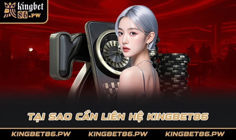 Tại sao cần liên hệ KINGBET86